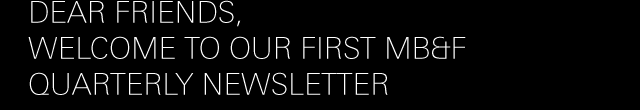 dear friend, welcome to our first MB&F quarterly newsletter